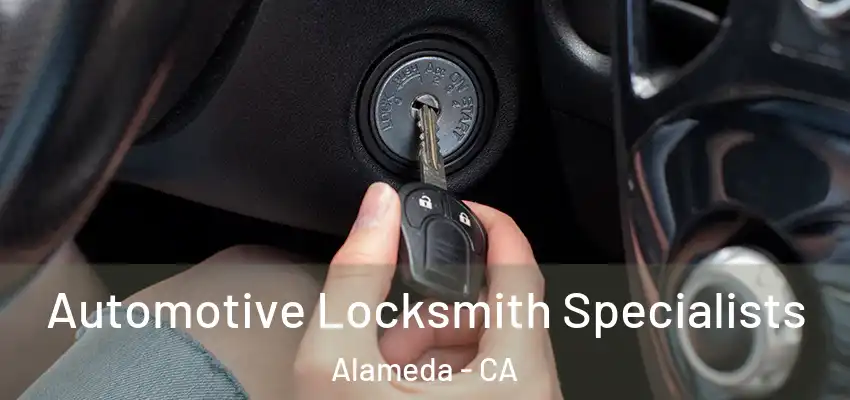 Automotive Locksmith Specialists Alameda - CA
